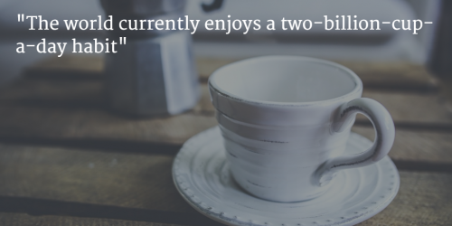 The world currently enjoys a two-billion-cup-a-day habit by Vito Donatiello blog